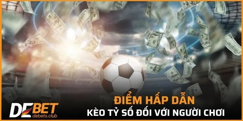Điểm hấp dẫn của kèo tỷ số đối với người chơi