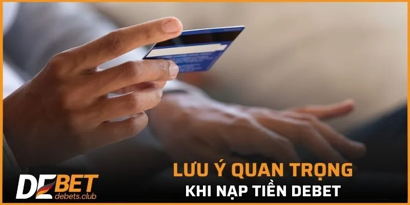 Lưu ý quan trọng khi nạp tiền DEBET