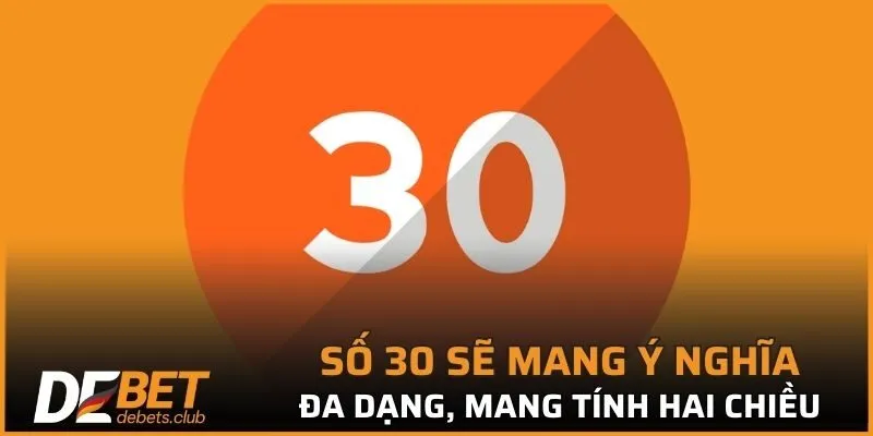 Số 30 sẽ mang ý nghĩa đa dạng, mang tính hai chiều