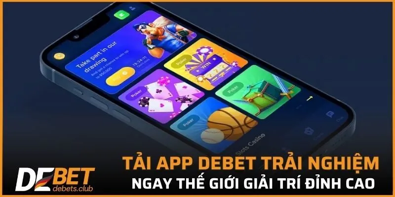 Tải app DEBET trải nghiệm ngay thế giới giải trí đỉnh cao