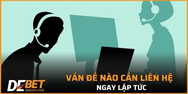 Vấn đề nào cần liên hệ DEBET ngay lập tức